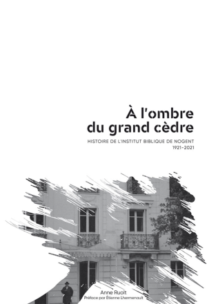 À l’ombre du grand cèdre [Relié] Histoire de l’Institut Biblique de Nogent 1921-2021